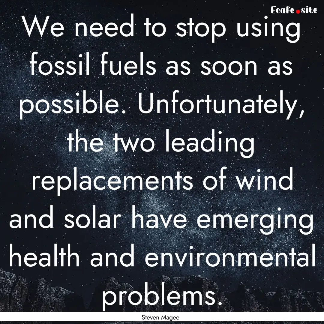 We need to stop using fossil fuels as soon.... : Quote by Steven Magee