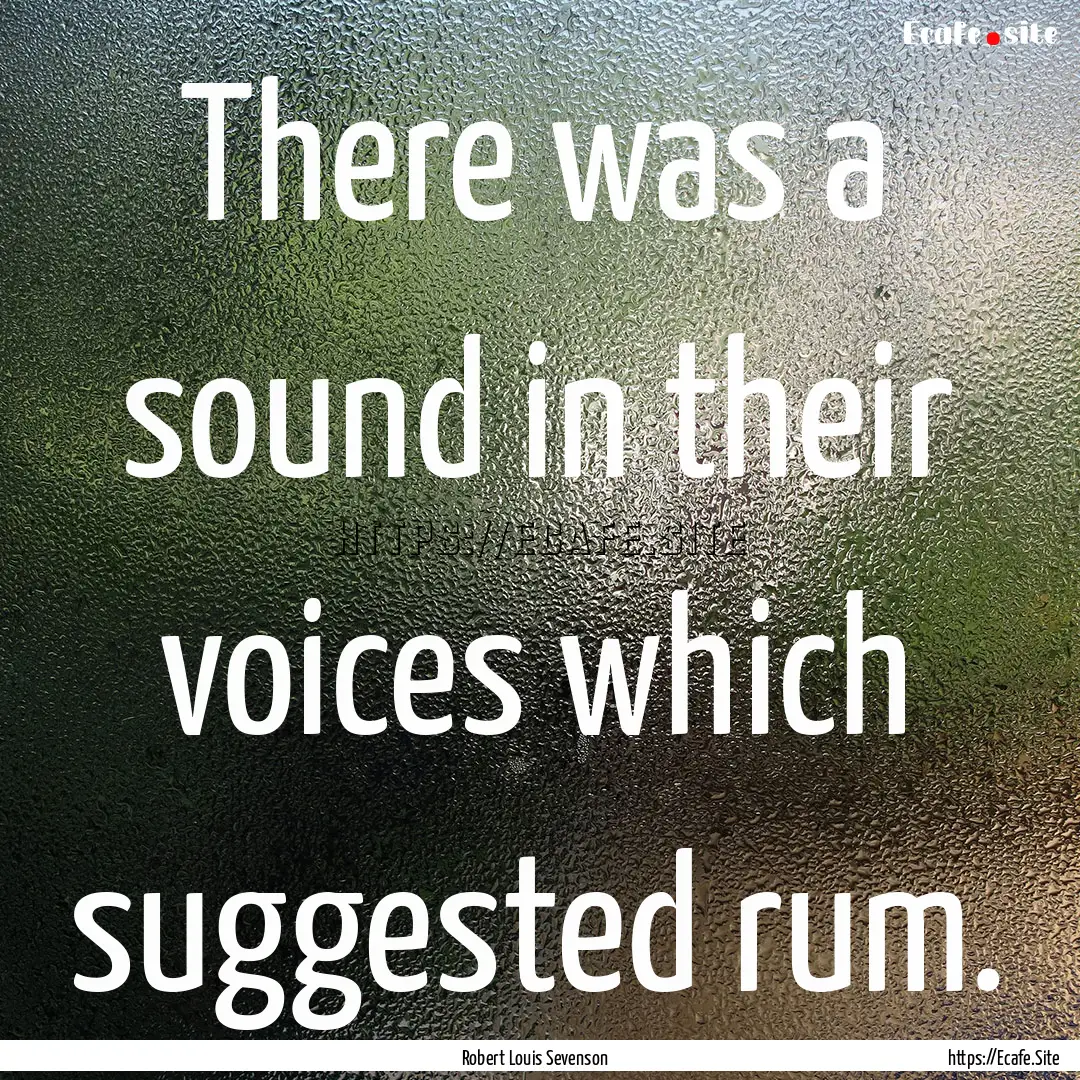 There was a sound in their voices which suggested.... : Quote by Robert Louis Sevenson