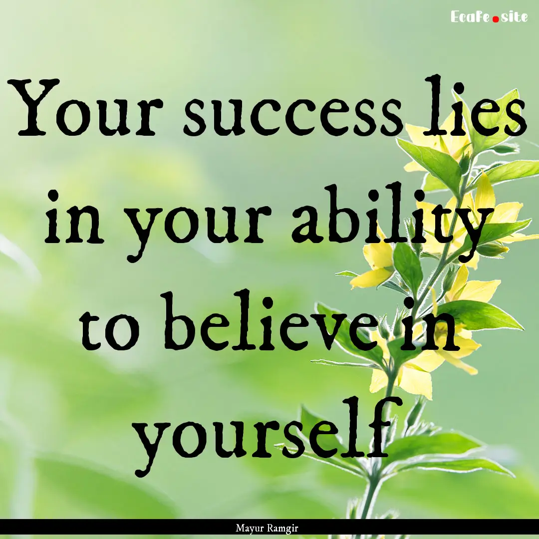 Your success lies in your ability to believe.... : Quote by Mayur Ramgir