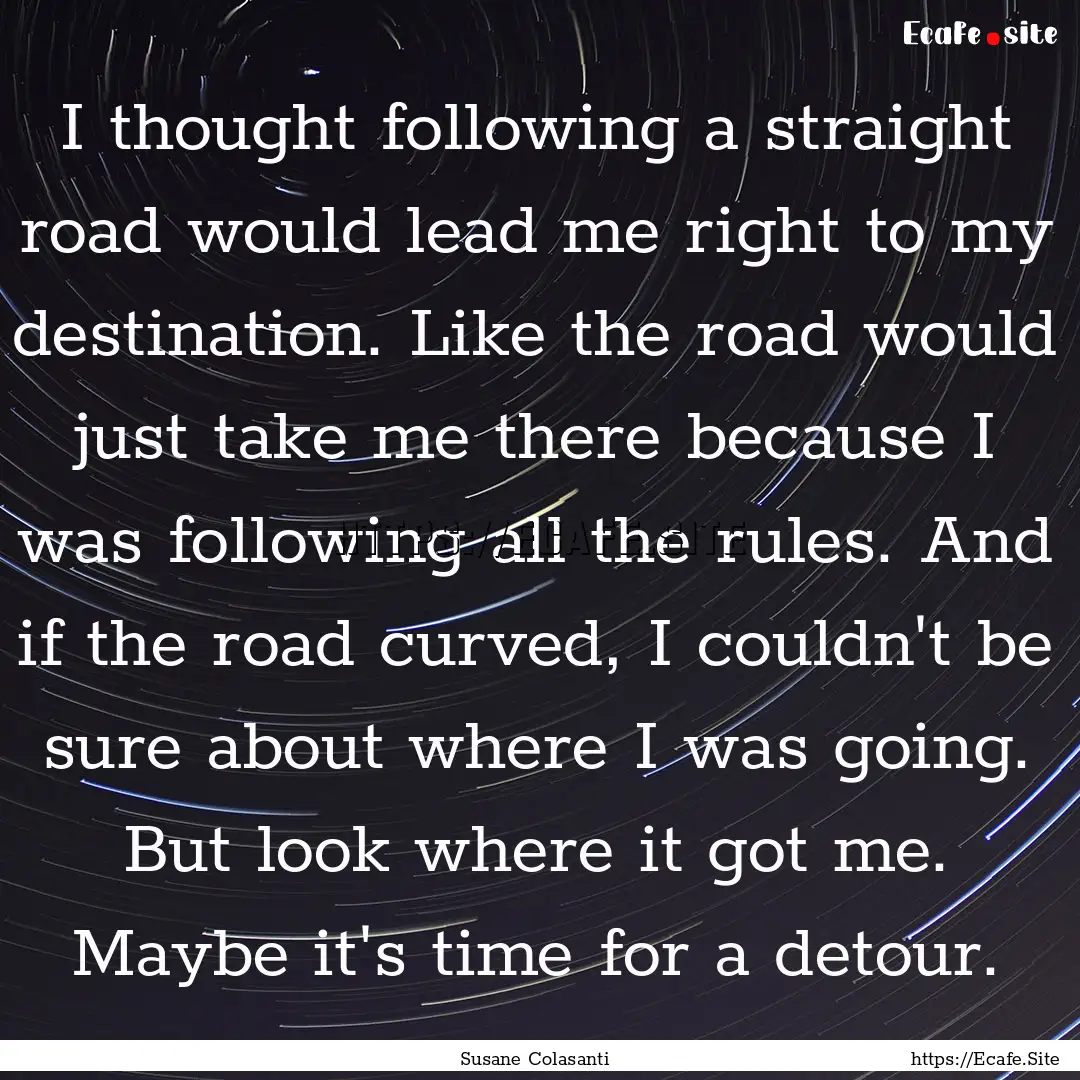 I thought following a straight road would.... : Quote by Susane Colasanti