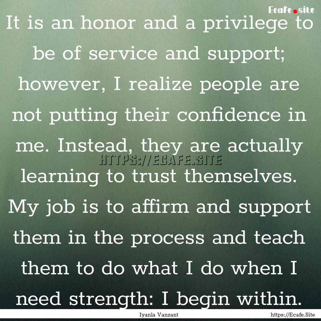 It is an honor and a privilege to be of service.... : Quote by Iyanla Vanzant