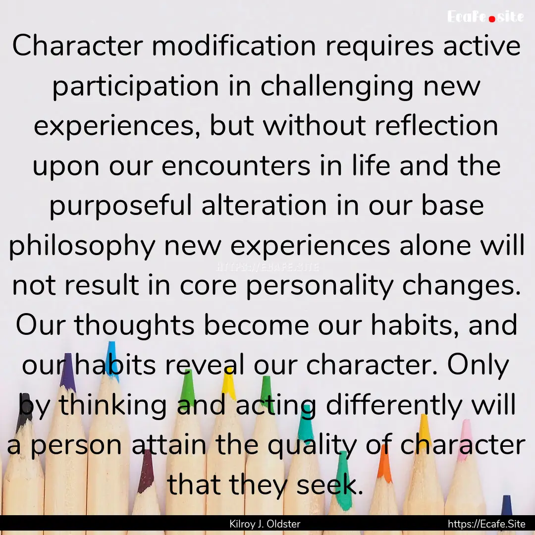 Character modification requires active participation.... : Quote by Kilroy J. Oldster