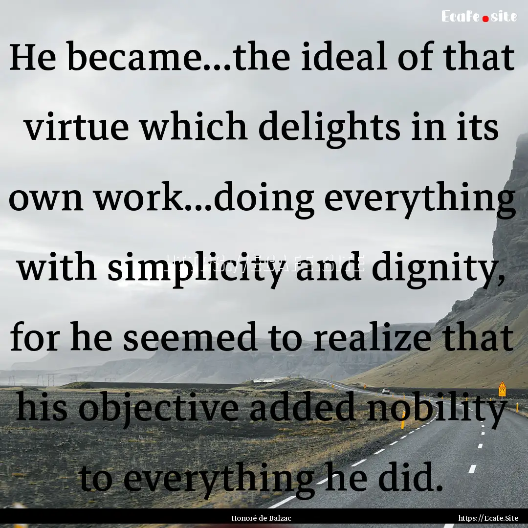 He became...the ideal of that virtue which.... : Quote by Honoré de Balzac