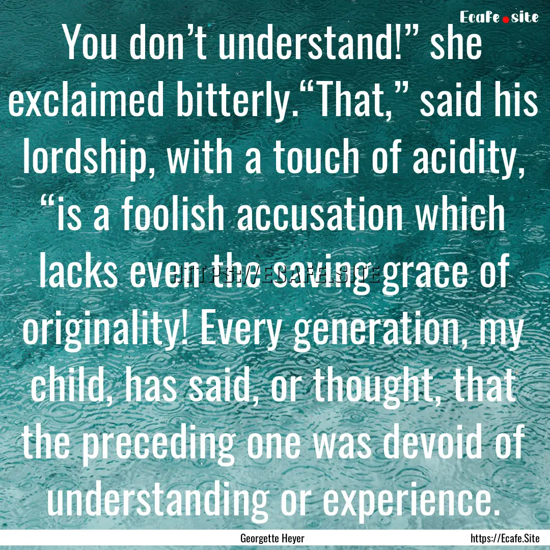 You don’t understand!” she exclaimed.... : Quote by Georgette Heyer