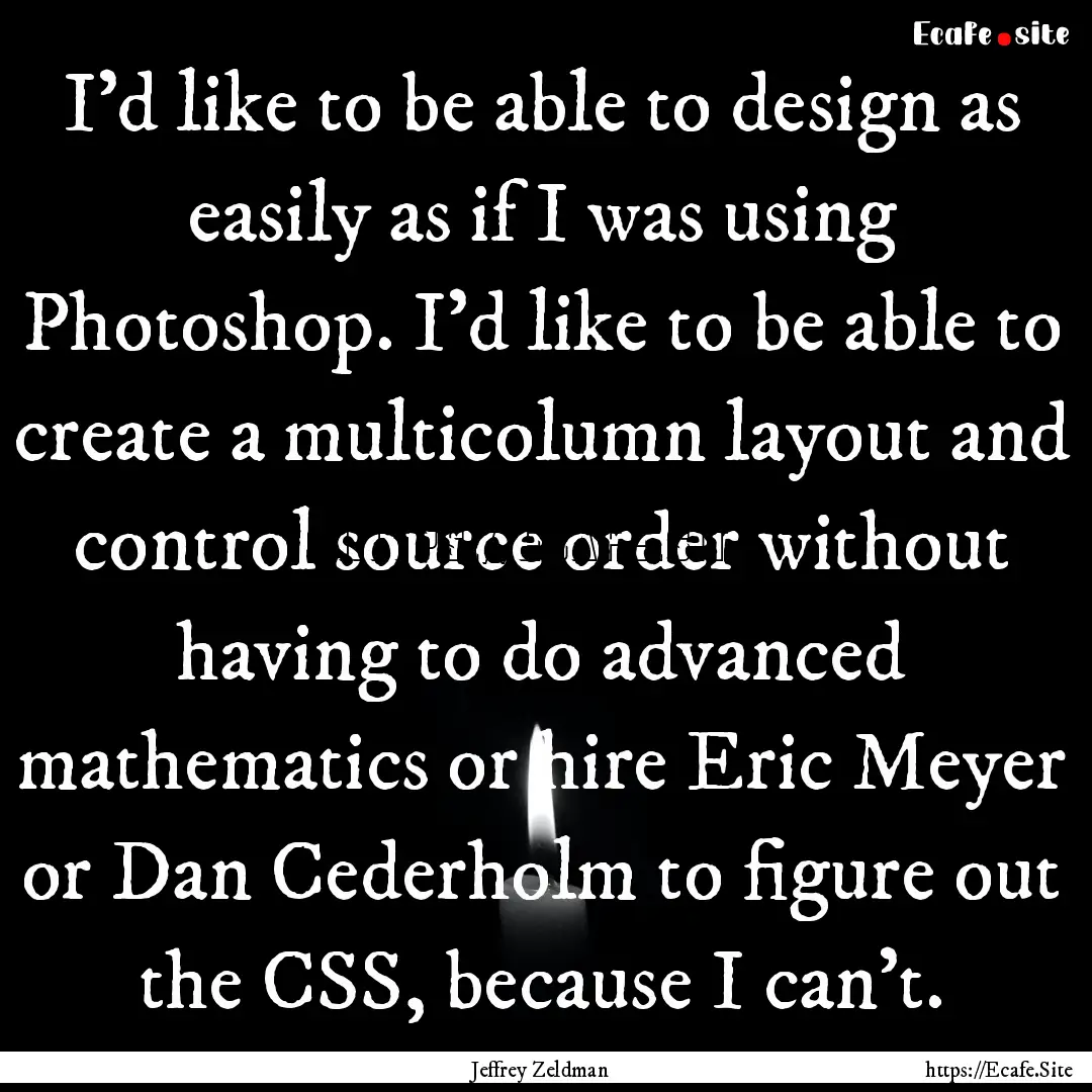 I'd like to be able to design as easily as.... : Quote by Jeffrey Zeldman