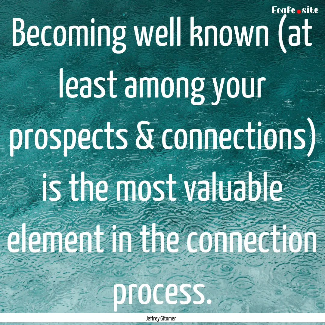 Becoming well known (at least among your.... : Quote by Jeffrey Gitomer