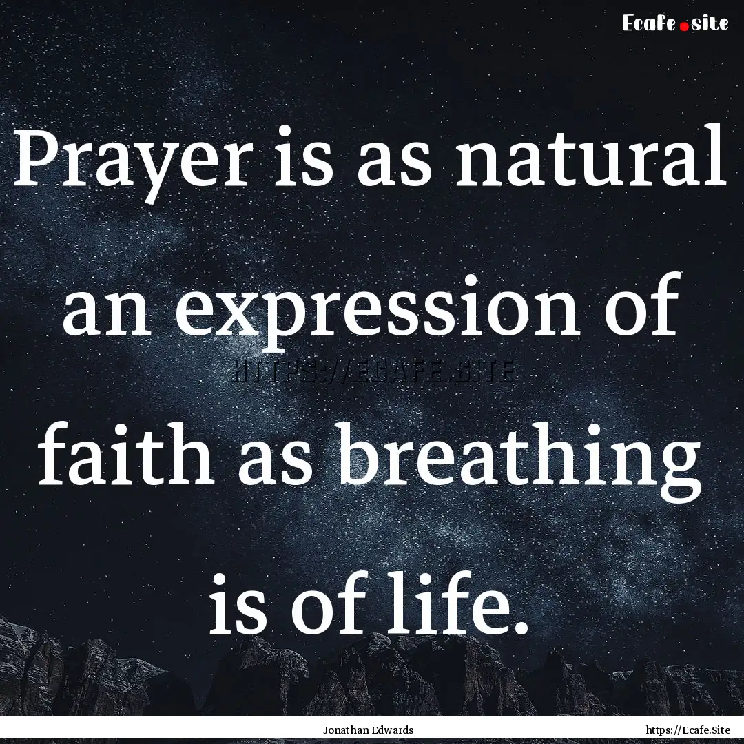 Prayer is as natural an expression of faith.... : Quote by Jonathan Edwards