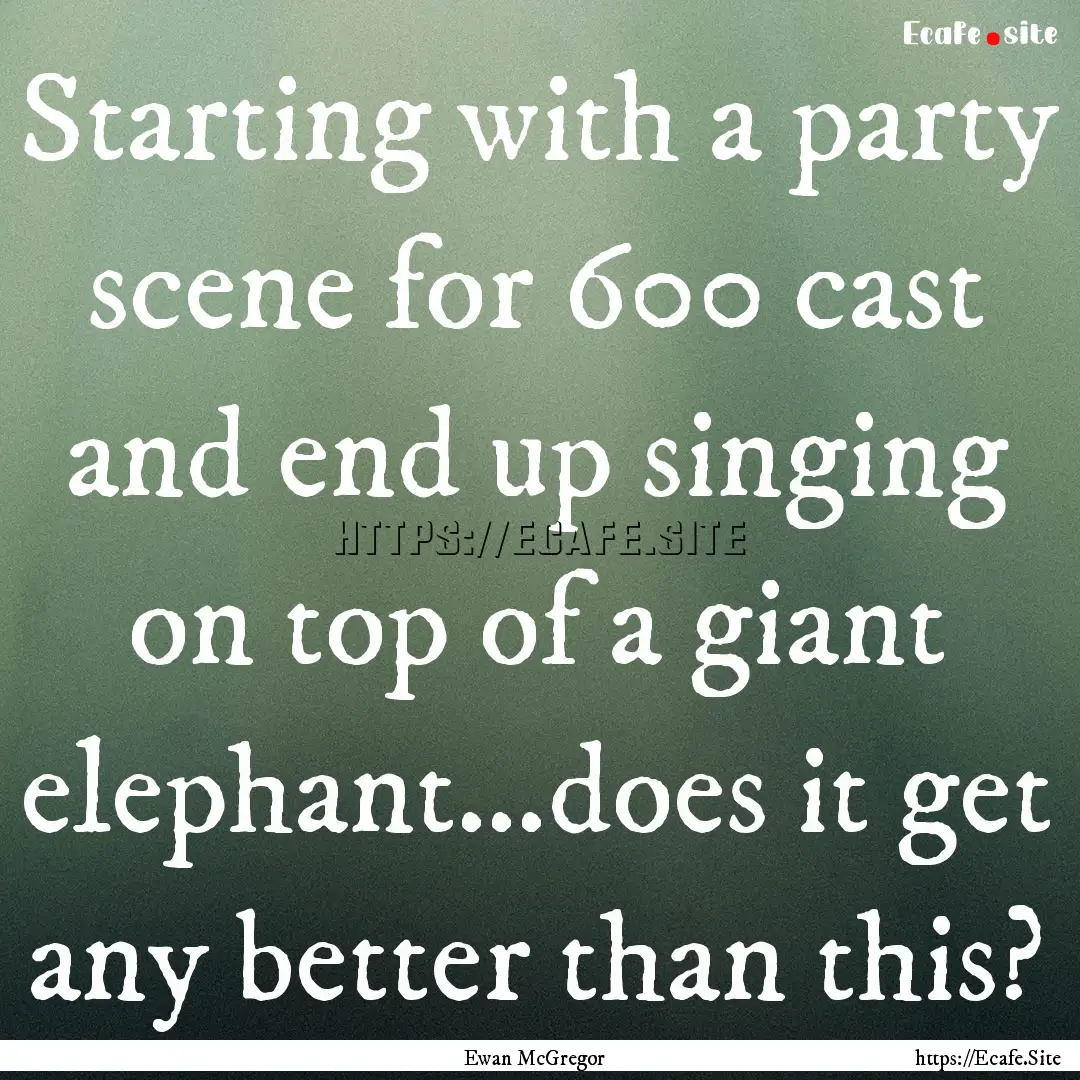 Starting with a party scene for 600 cast.... : Quote by Ewan McGregor