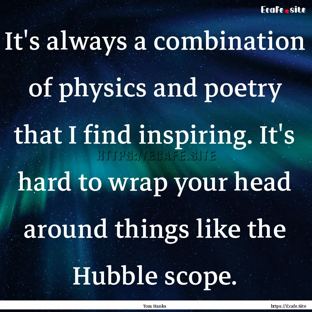 It's always a combination of physics and.... : Quote by Tom Hanks