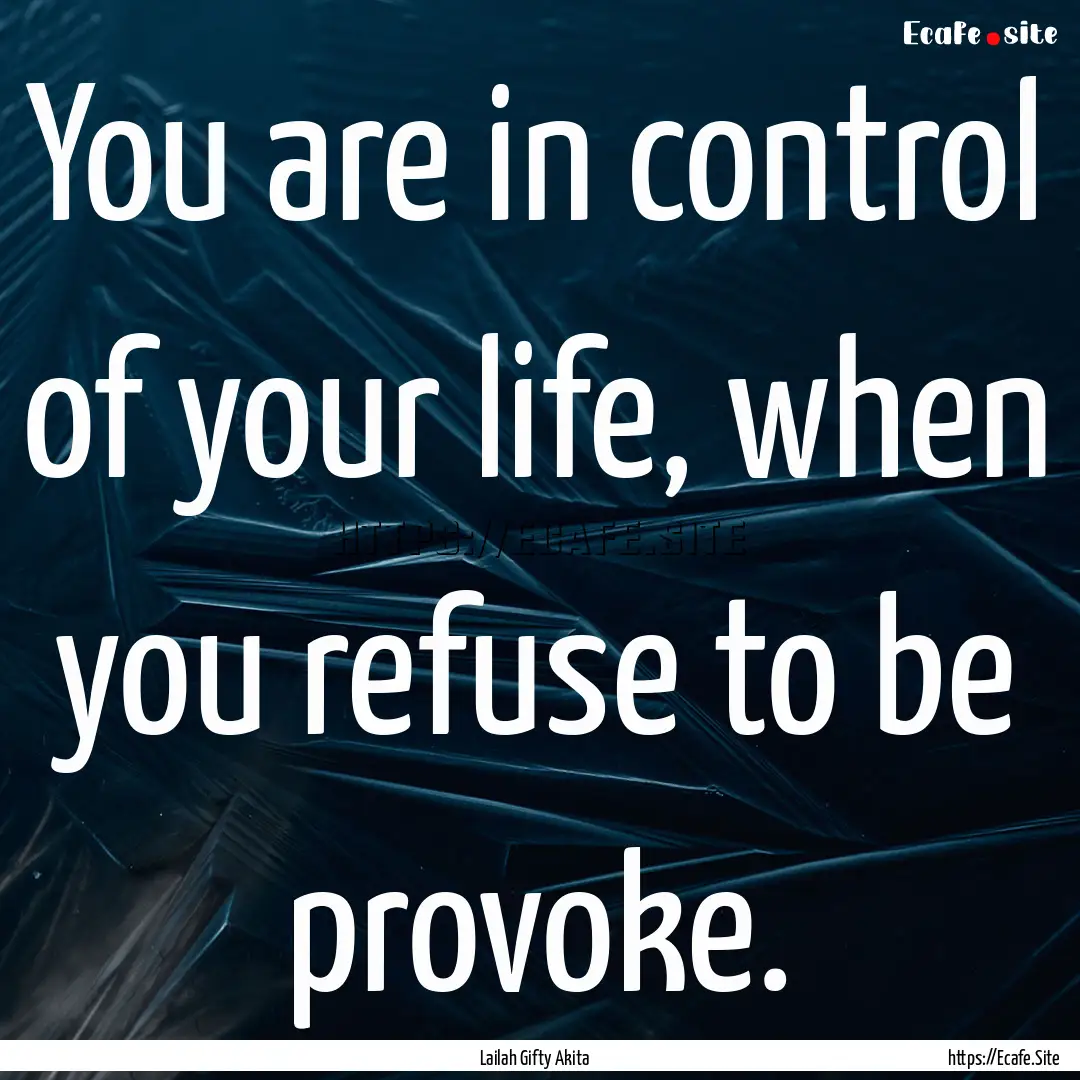 You are in control of your life, when you.... : Quote by Lailah Gifty Akita