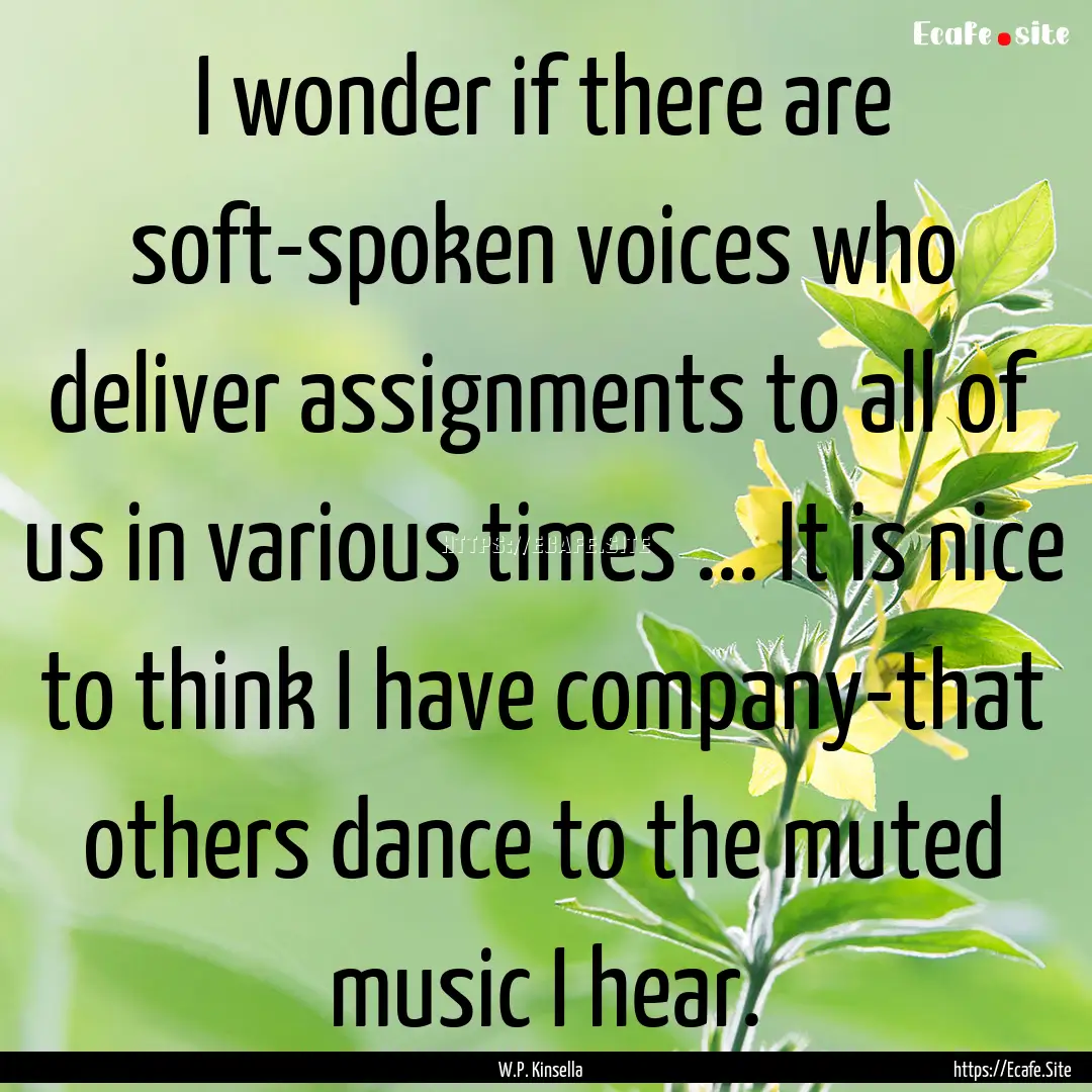 I wonder if there are soft-spoken voices.... : Quote by W.P. Kinsella