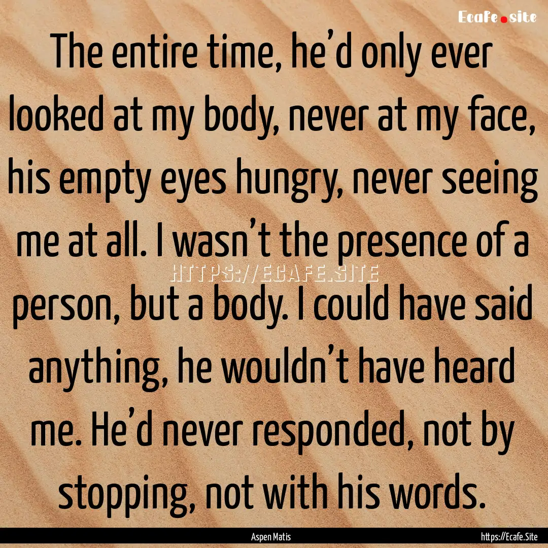 The entire time, he’d only ever looked.... : Quote by Aspen Matis