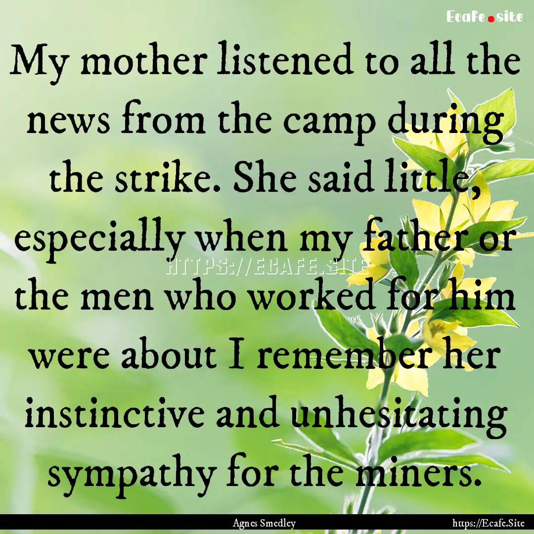 My mother listened to all the news from the.... : Quote by Agnes Smedley