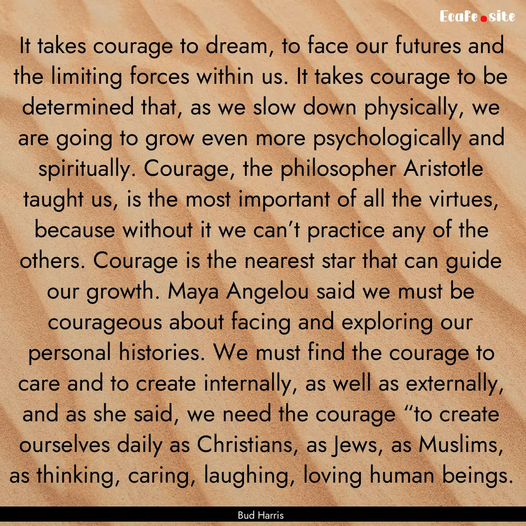 It takes courage to dream, to face our futures.... : Quote by Bud Harris