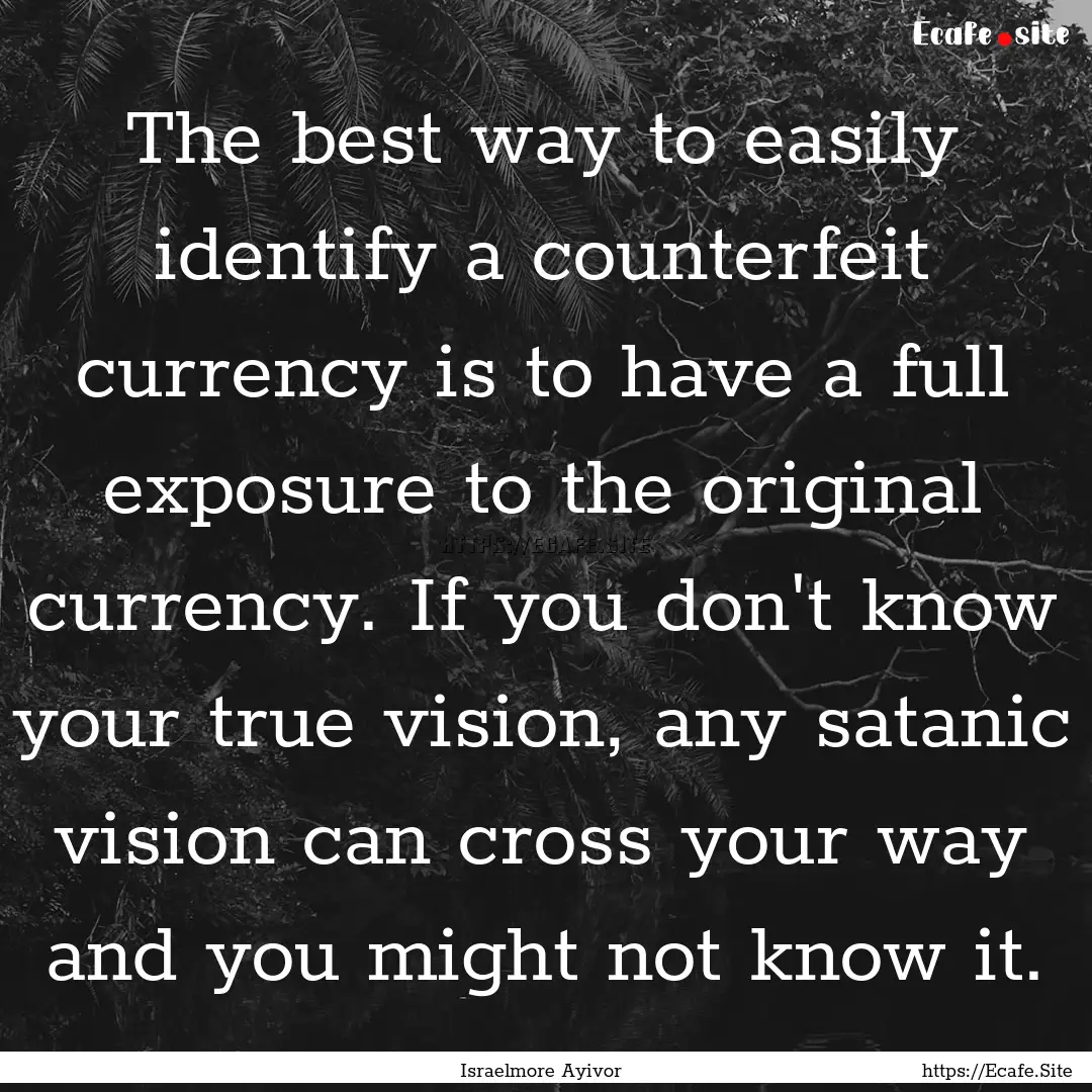 The best way to easily identify a counterfeit.... : Quote by Israelmore Ayivor