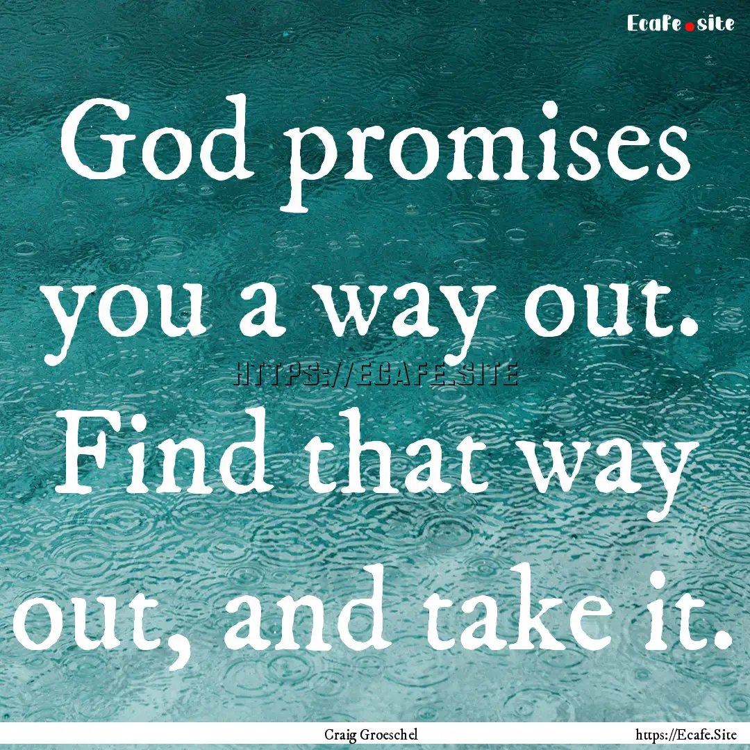 God promises you a way out. Find that way.... : Quote by Craig Groeschel