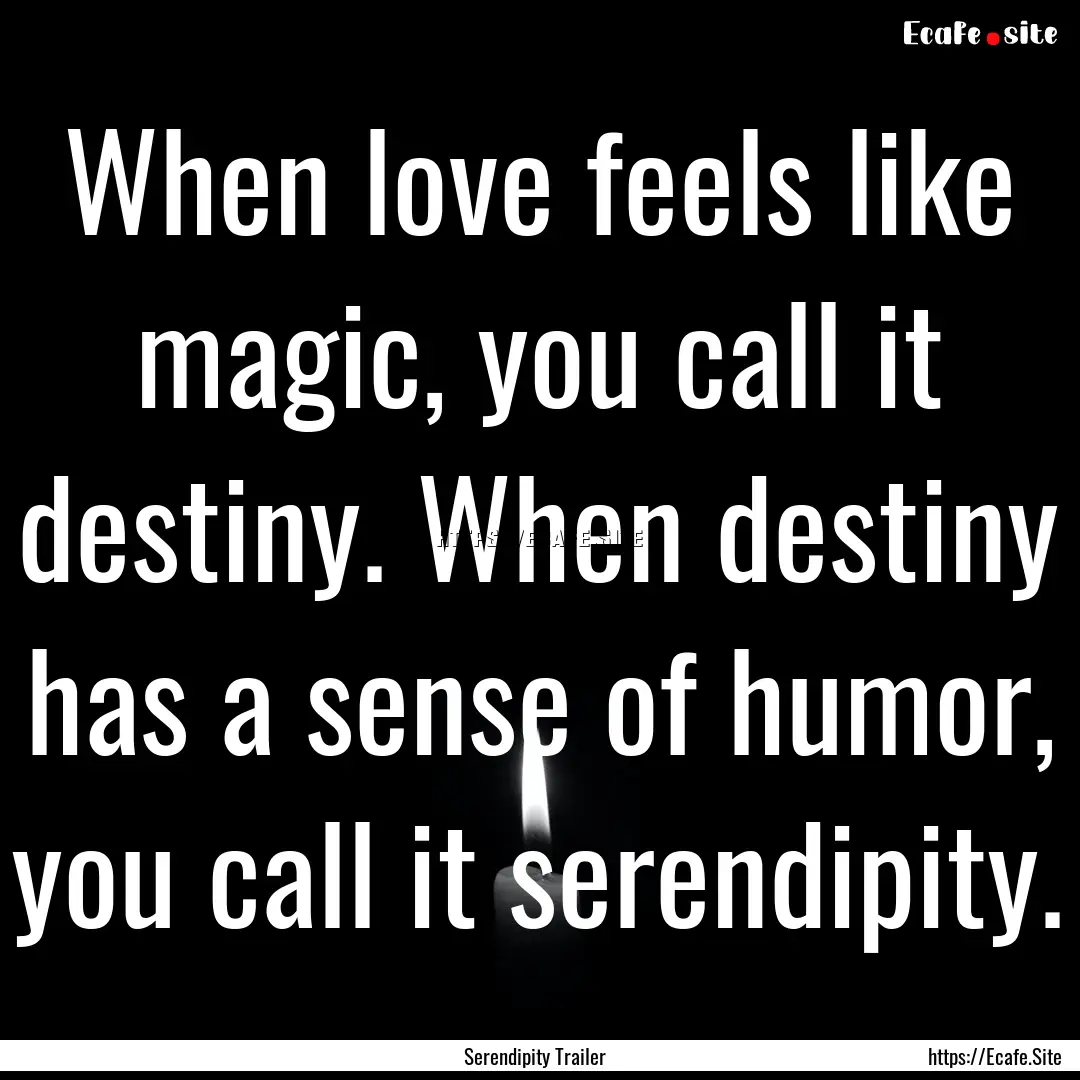 When love feels like magic, you call it destiny..... : Quote by Serendipity Trailer