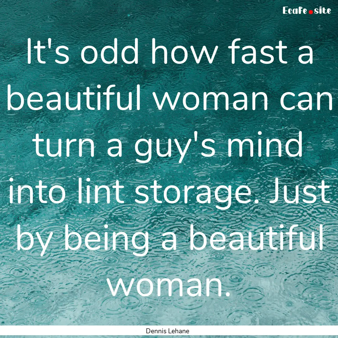 It's odd how fast a beautiful woman can turn.... : Quote by Dennis Lehane