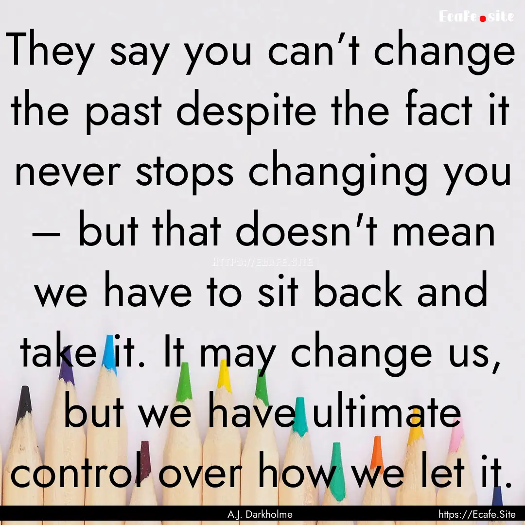 They say you can’t change the past despite.... : Quote by A.J. Darkholme