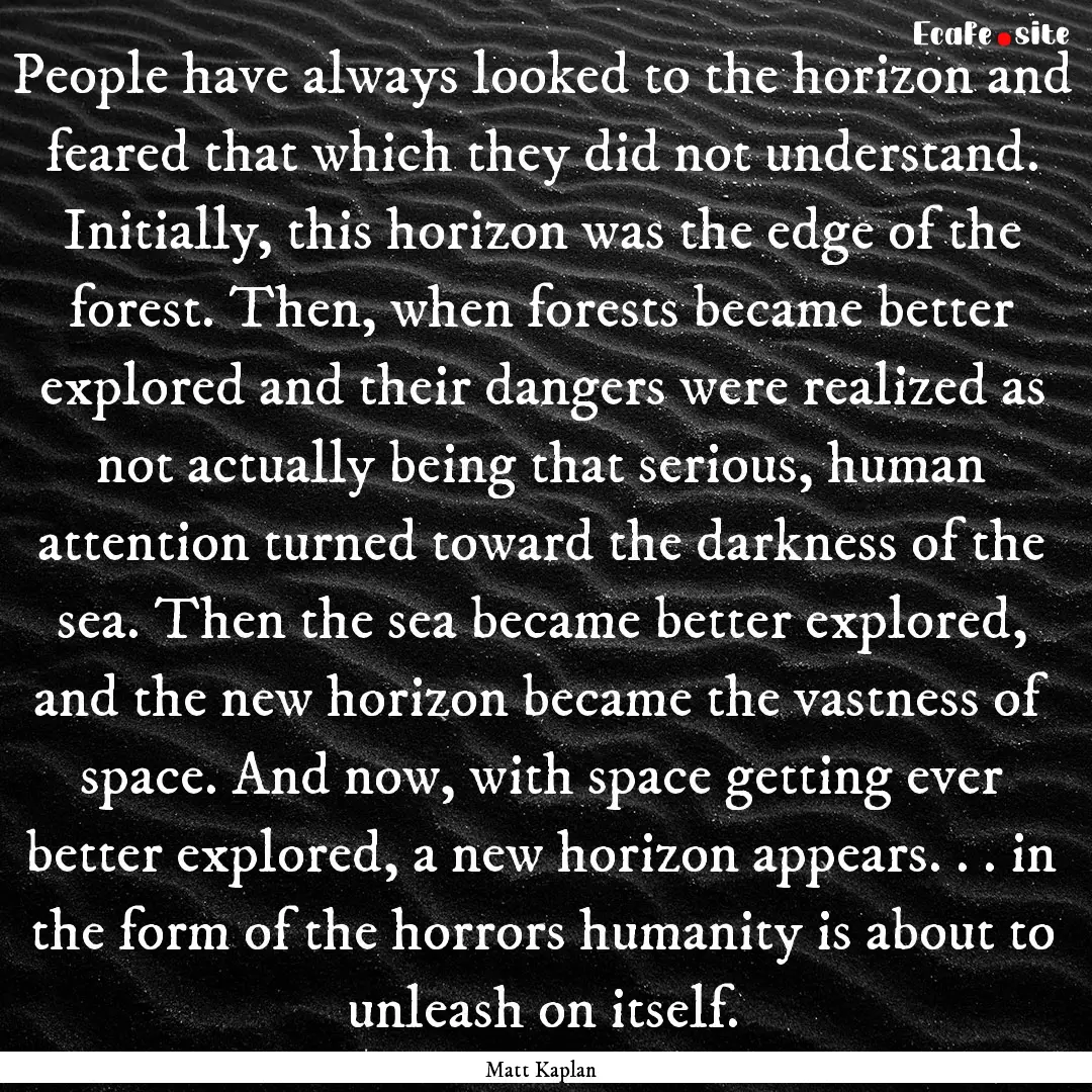 People have always looked to the horizon.... : Quote by Matt Kaplan