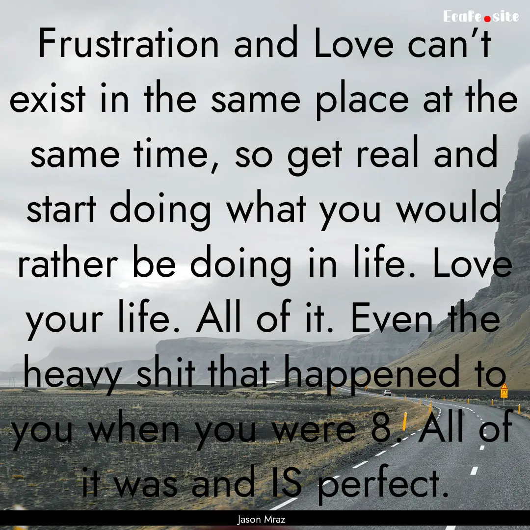 Frustration and Love can’t exist in the.... : Quote by Jason Mraz