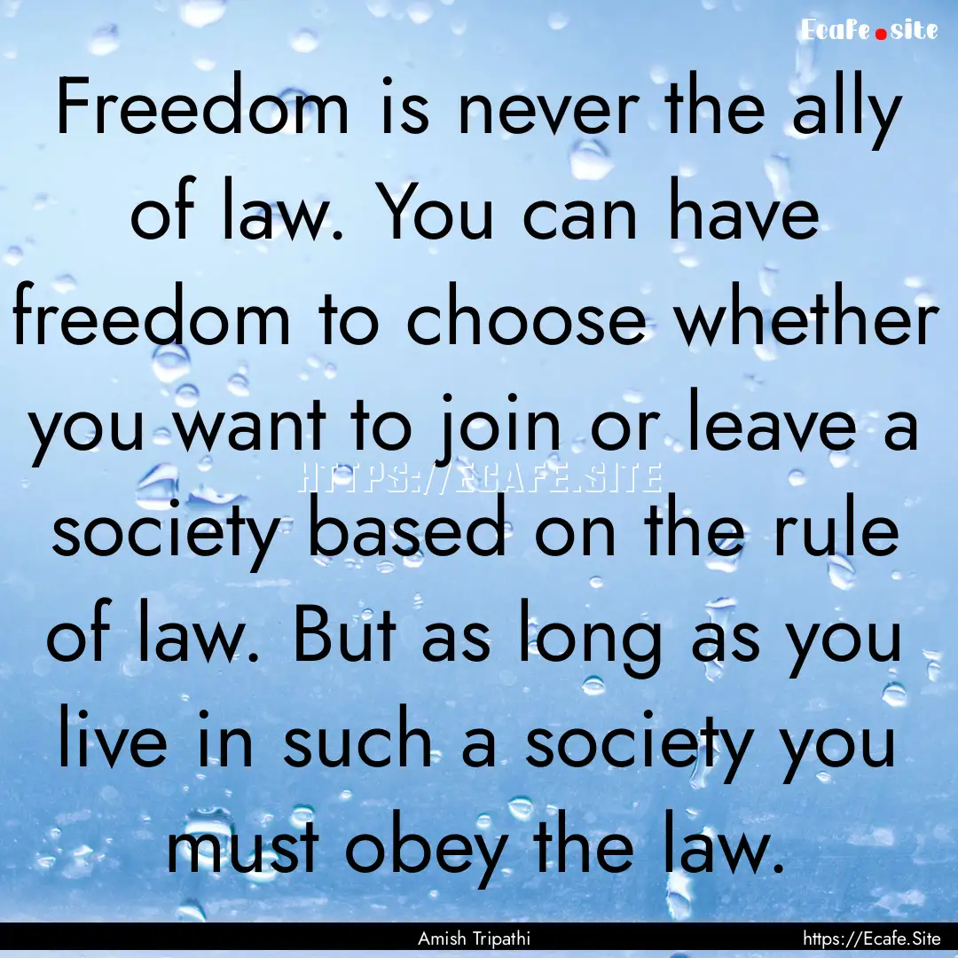 Freedom is never the ally of law. You can.... : Quote by Amish Tripathi