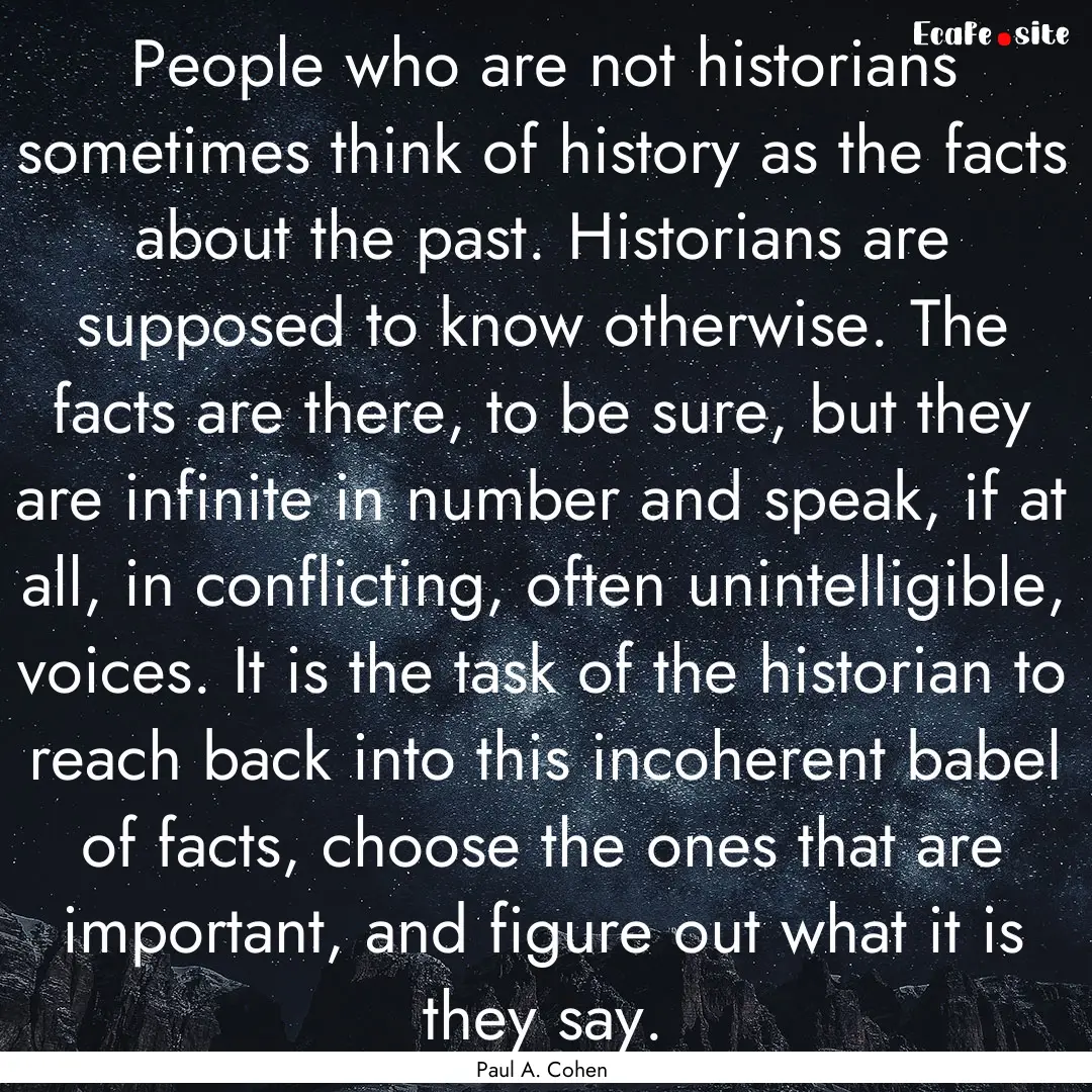 People who are not historians sometimes think.... : Quote by Paul A. Cohen