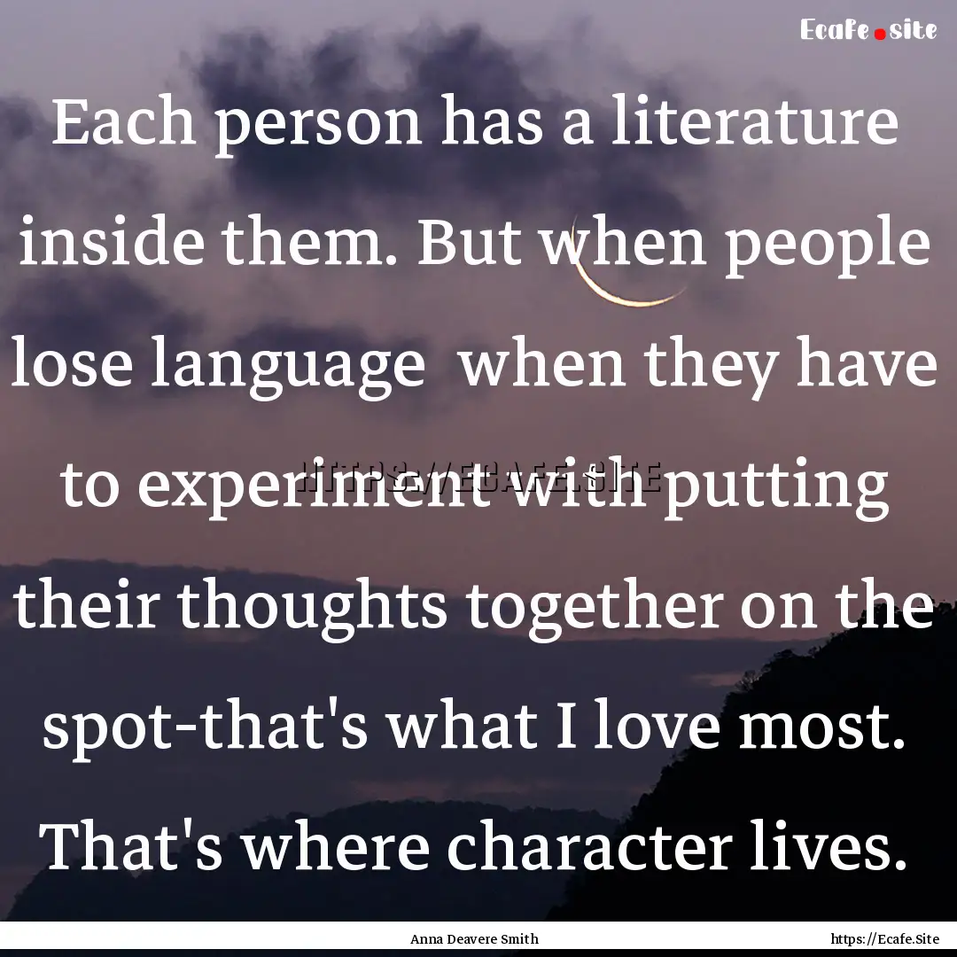 Each person has a literature inside them..... : Quote by Anna Deavere Smith