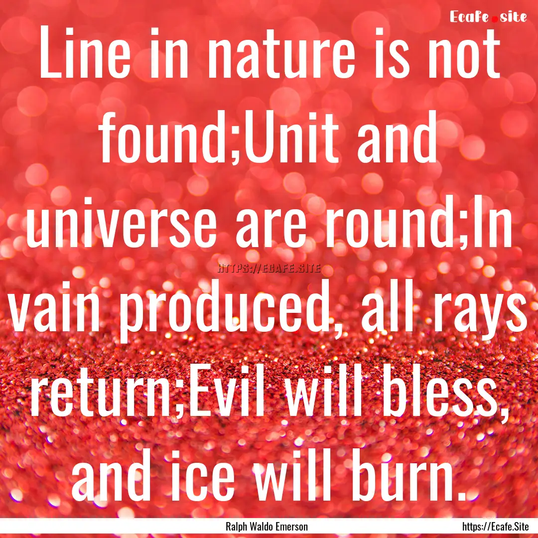 Line in nature is not found;Unit and universe.... : Quote by Ralph Waldo Emerson