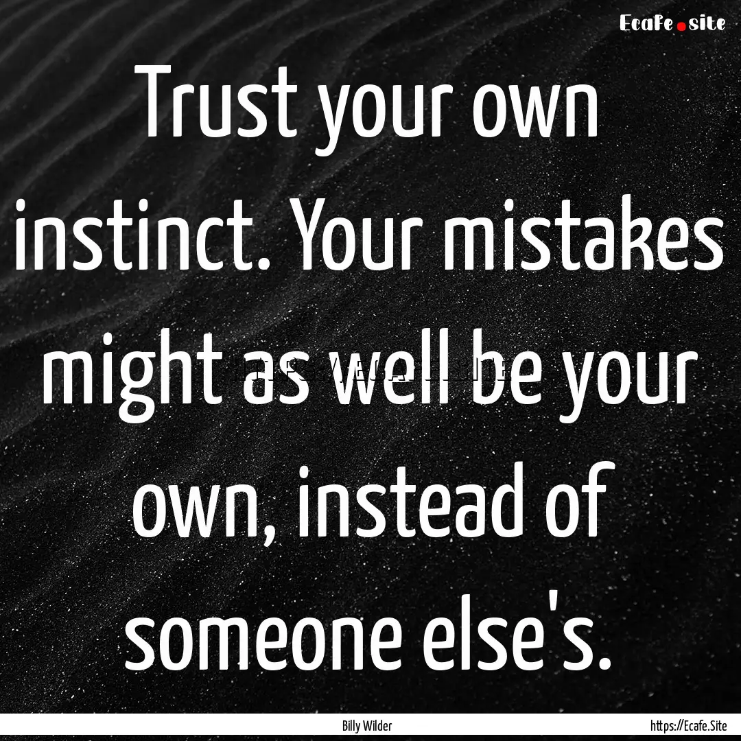 Trust your own instinct. Your mistakes might.... : Quote by Billy Wilder