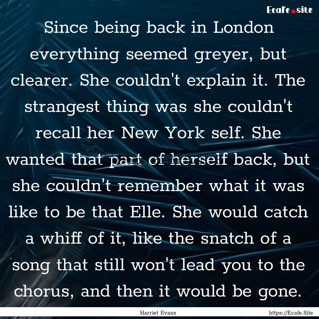 Since being back in London everything seemed.... : Quote by Harriet Evans