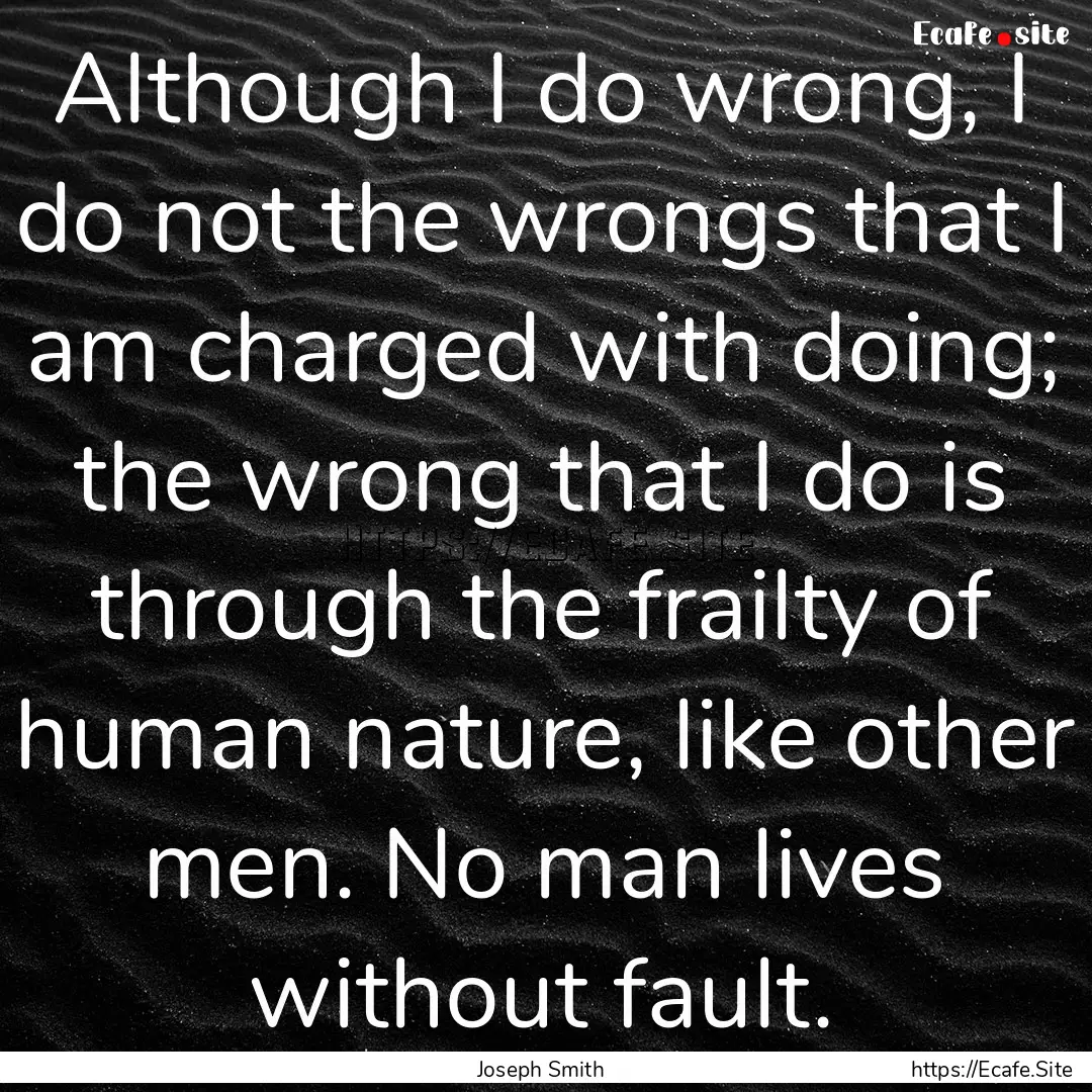 Although I do wrong, I do not the wrongs.... : Quote by Joseph Smith