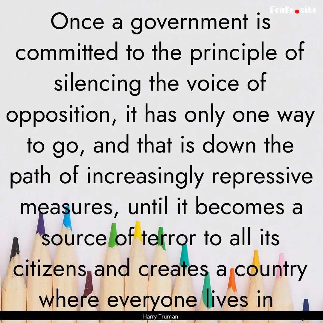 Once a government is committed to the principle.... : Quote by Harry Truman