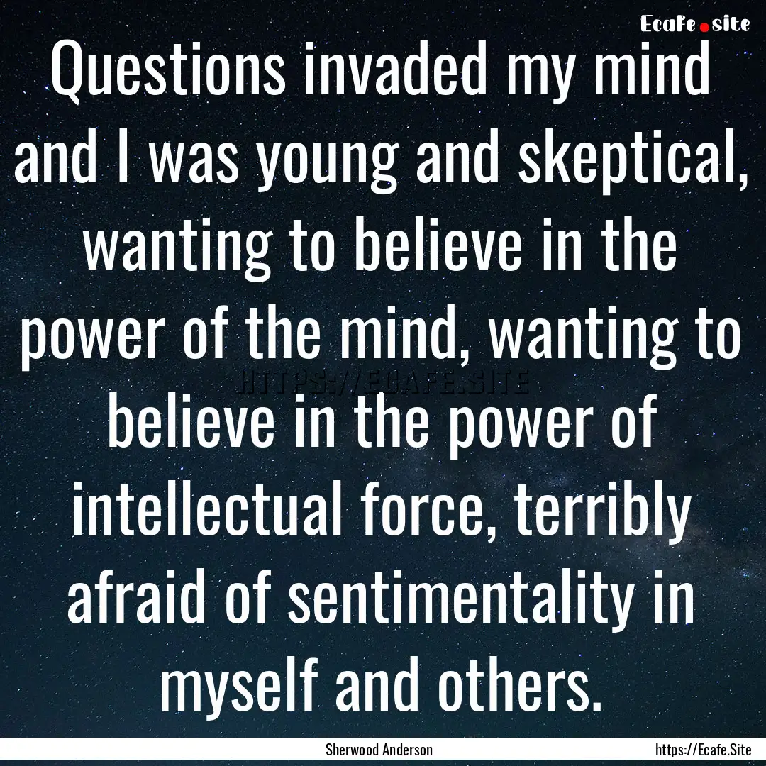 Questions invaded my mind and I was young.... : Quote by Sherwood Anderson