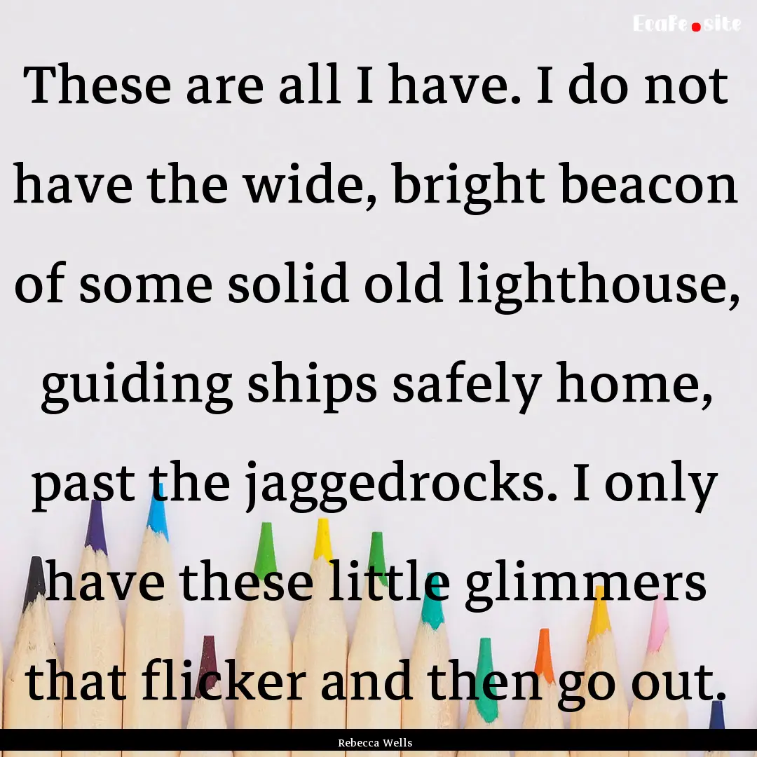 These are all I have. I do not have the wide,.... : Quote by Rebecca Wells