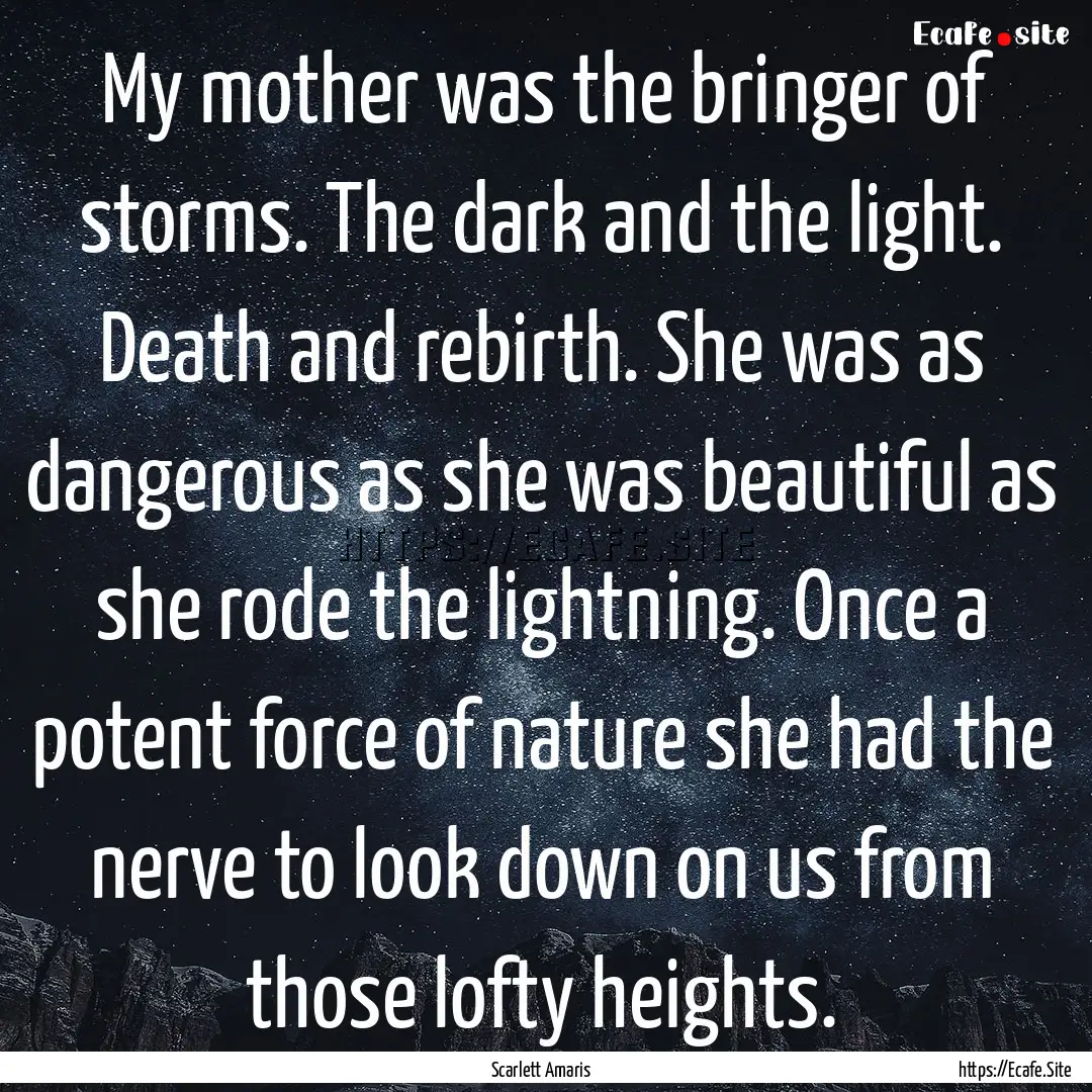 My mother was the bringer of storms. The.... : Quote by Scarlett Amaris