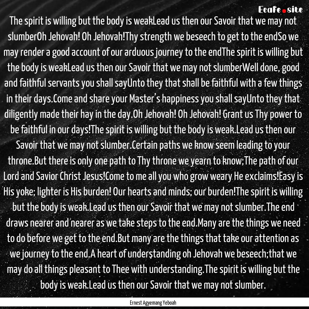 The spirit is willing but the body is weakLead.... : Quote by Ernest Agyemang Yeboah