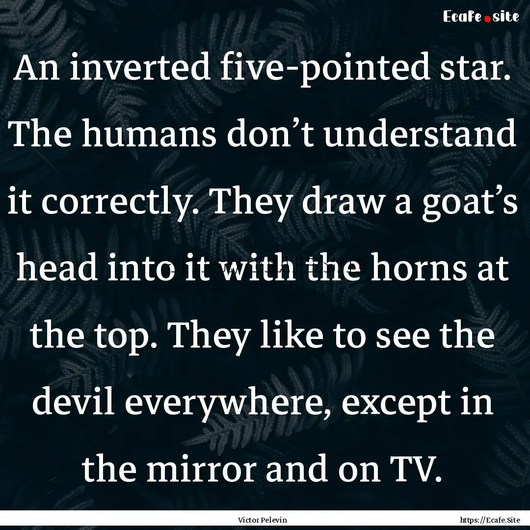 An inverted five-pointed star. The humans.... : Quote by Victor Pelevin