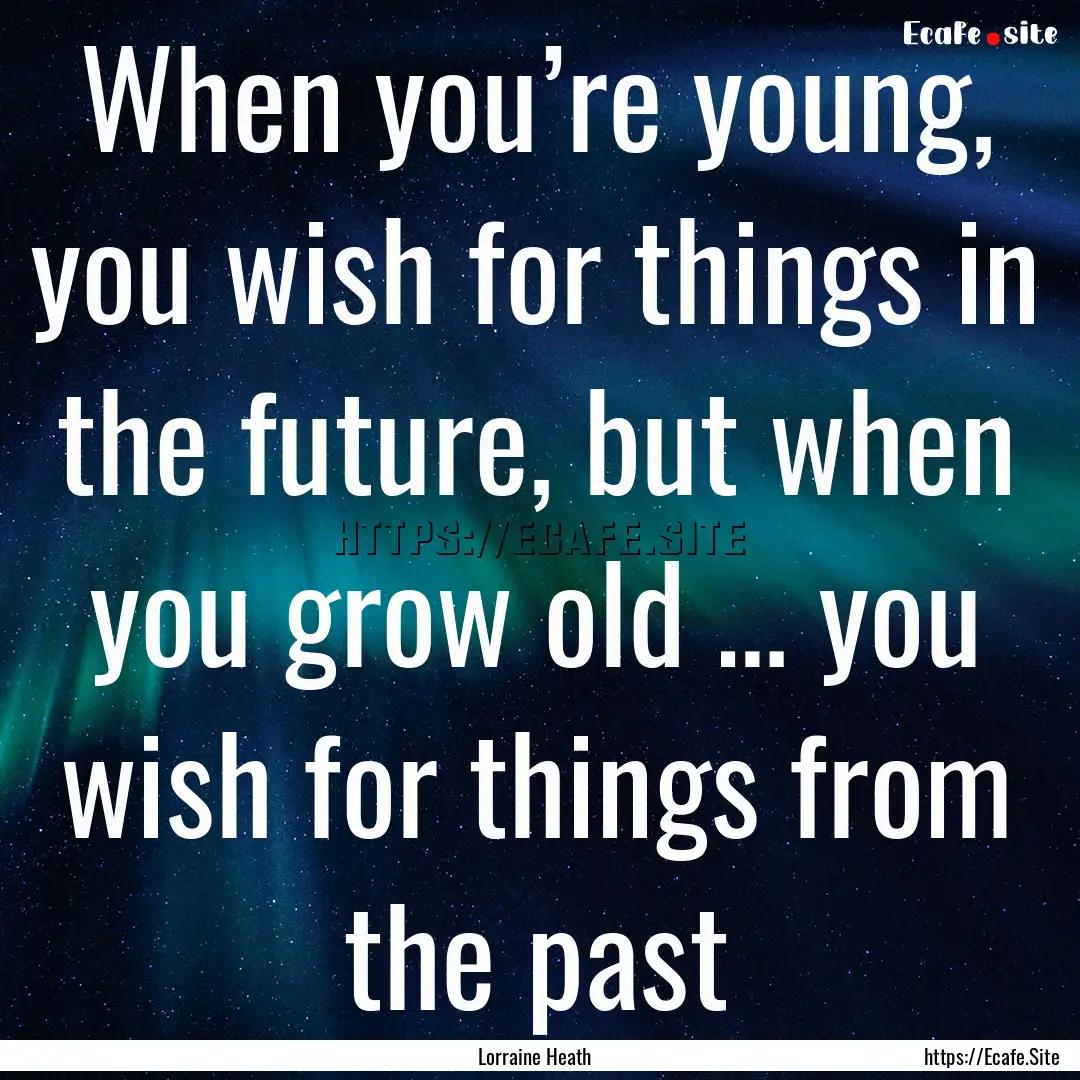 When you’re young, you wish for things.... : Quote by Lorraine Heath