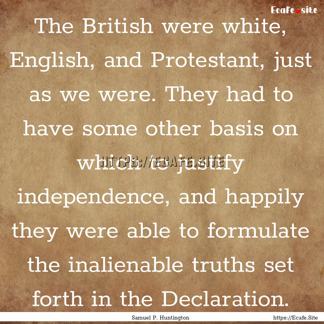 The British were white, English, and Protestant,.... : Quote by Samuel P. Huntington