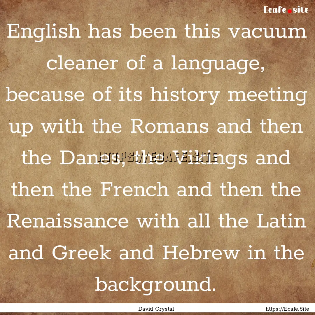 English has been this vacuum cleaner of a.... : Quote by David Crystal