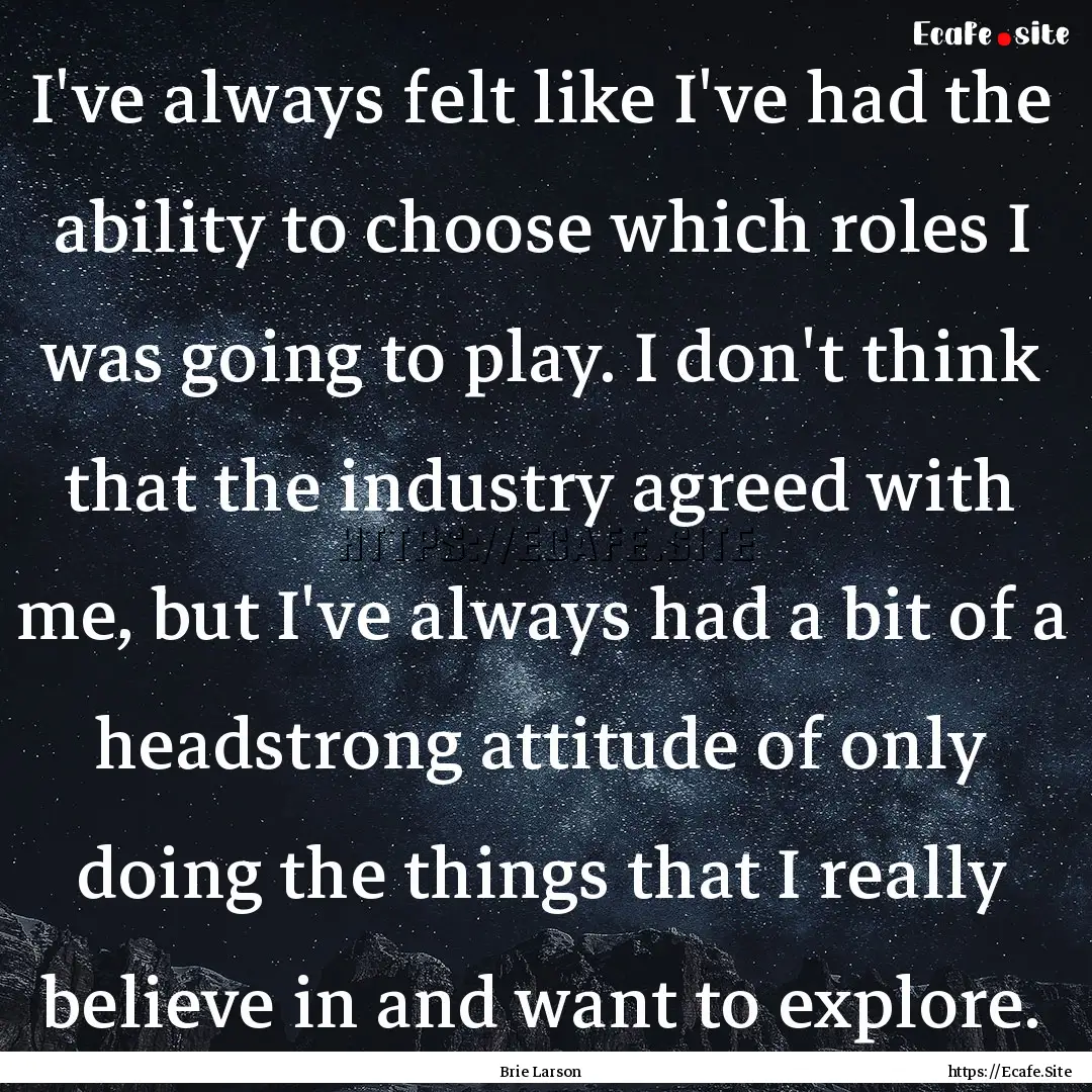 I've always felt like I've had the ability.... : Quote by Brie Larson