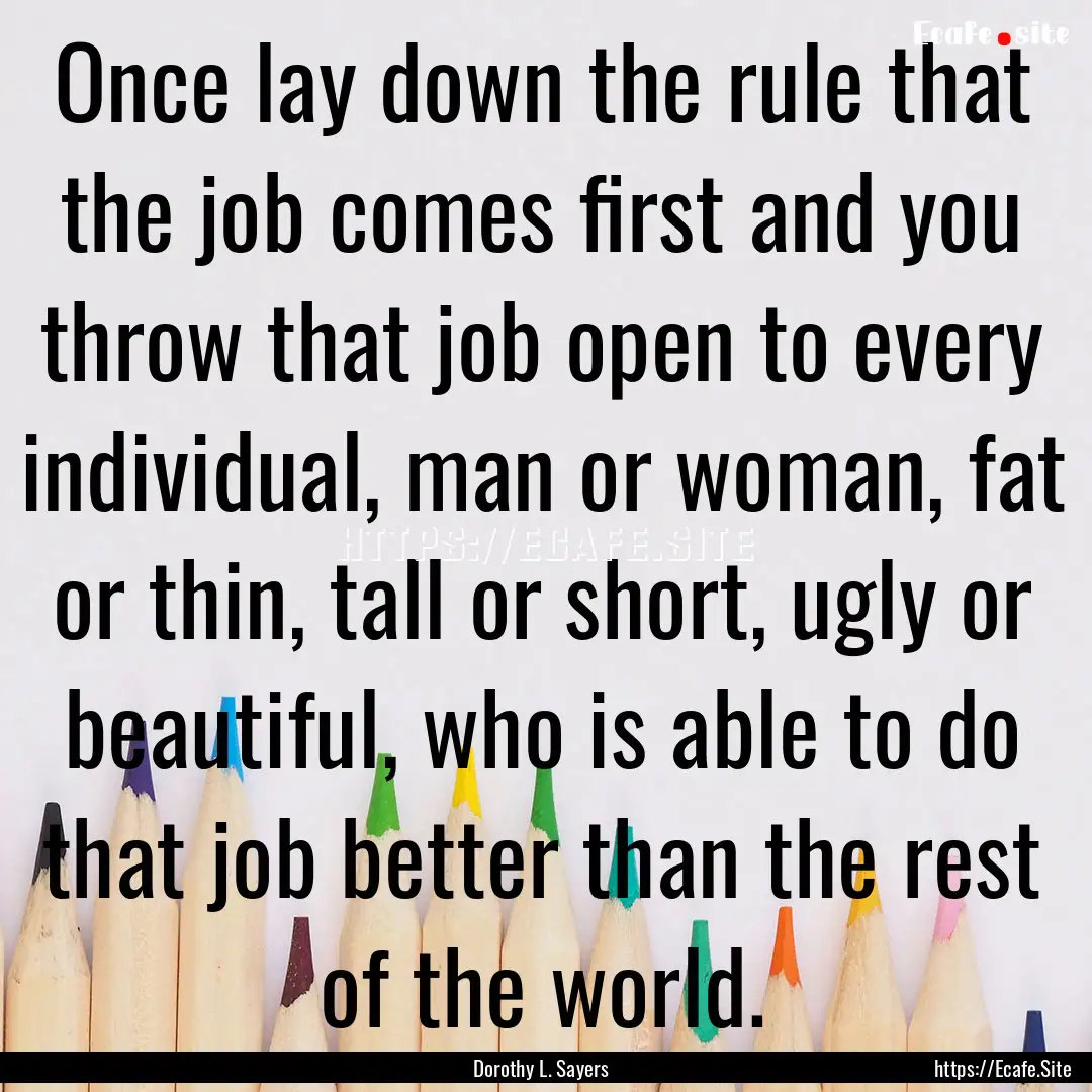 Once lay down the rule that the job comes.... : Quote by Dorothy L. Sayers