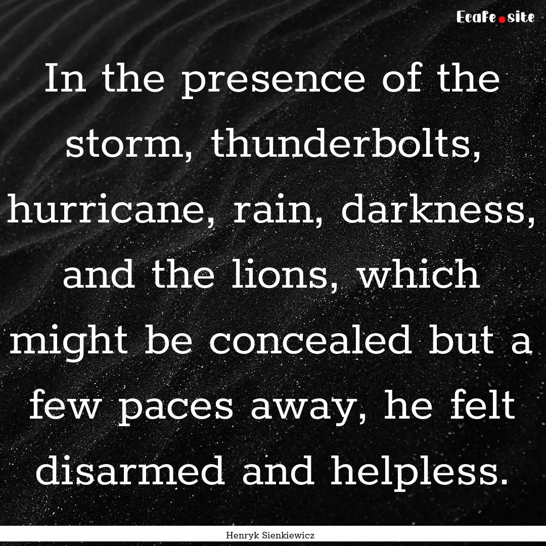 In the presence of the storm, thunderbolts,.... : Quote by Henryk Sienkiewicz