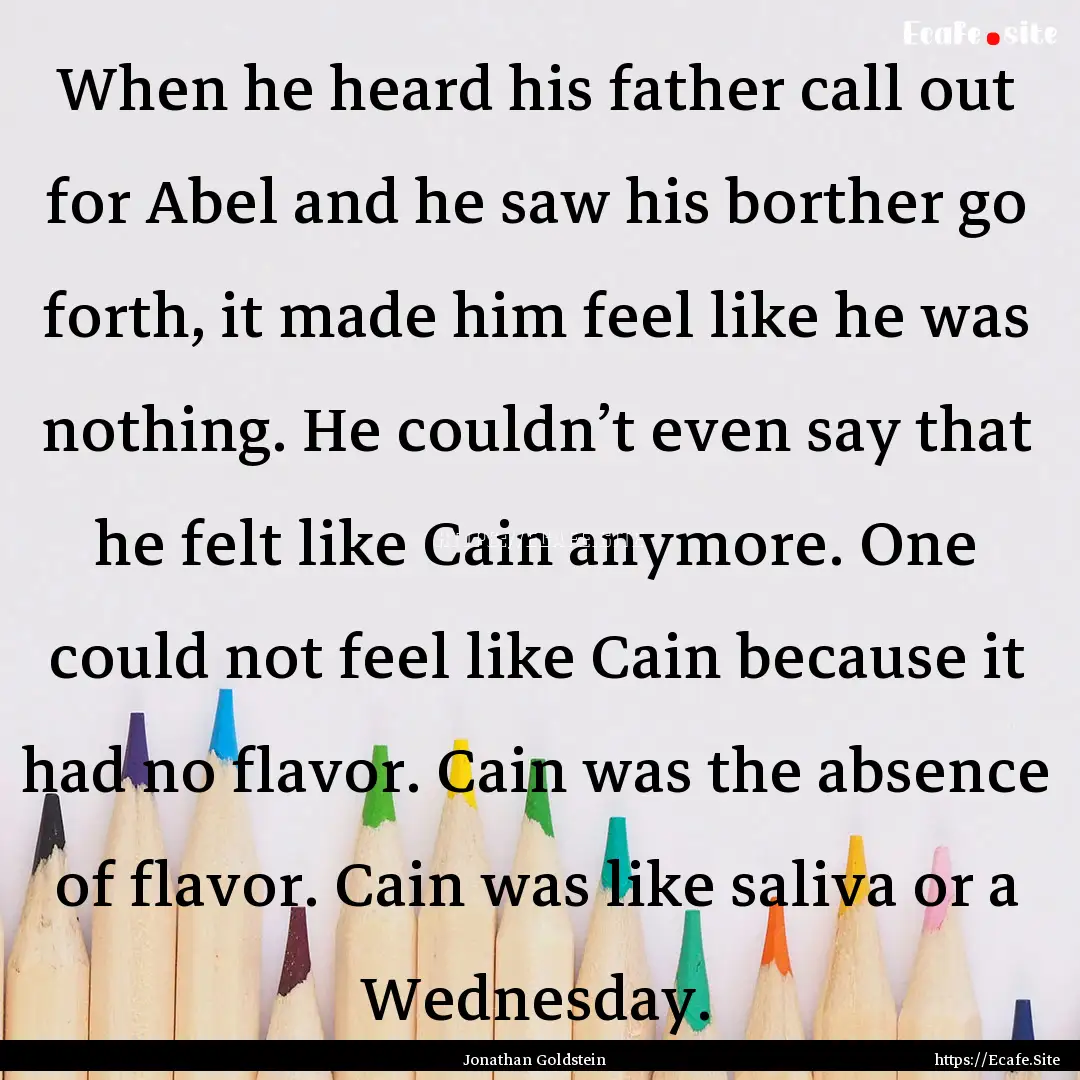 When he heard his father call out for Abel.... : Quote by Jonathan Goldstein