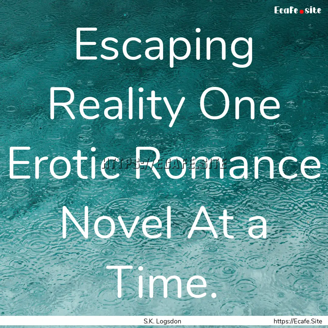 Escaping Reality One Erotic Romance Novel.... : Quote by S.K. Logsdon