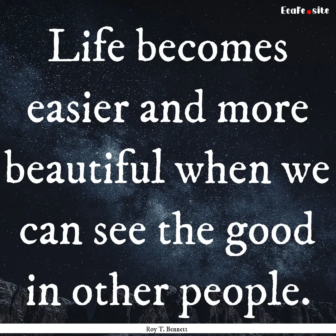 Life becomes easier and more beautiful when.... : Quote by Roy T. Bennett