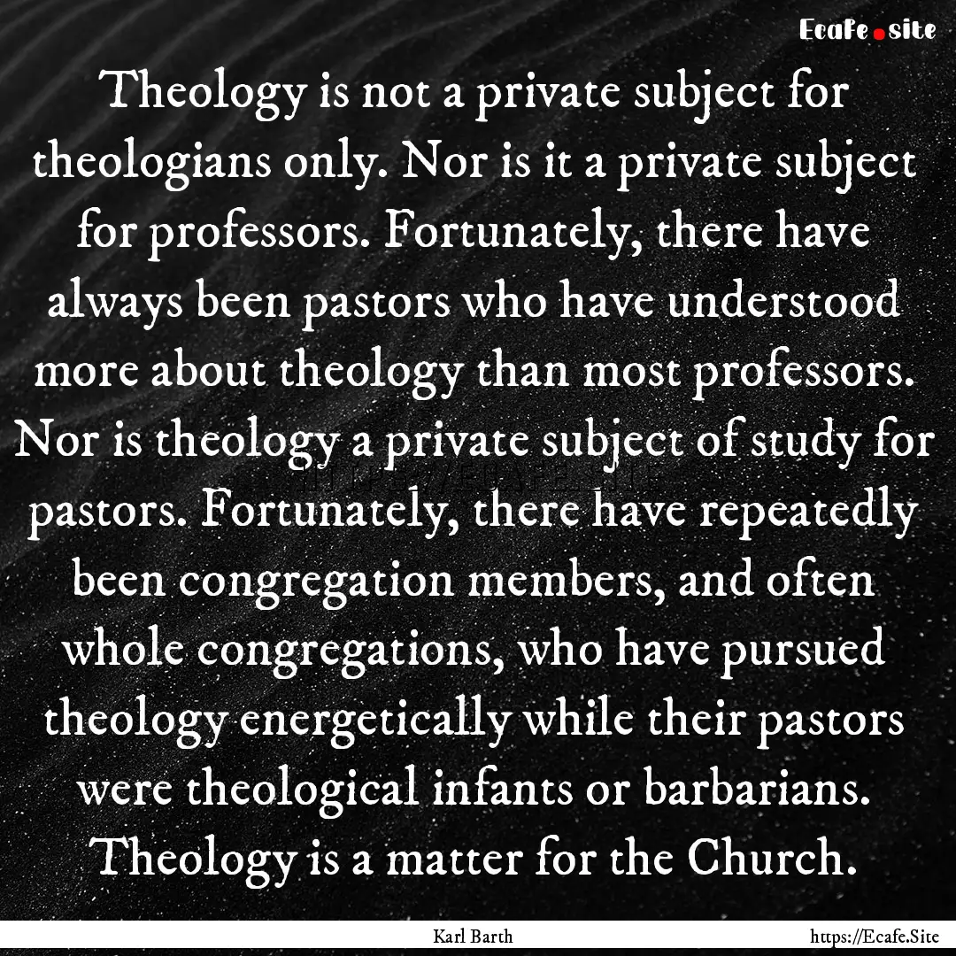 Theology is not a private subject for theologians.... : Quote by Karl Barth