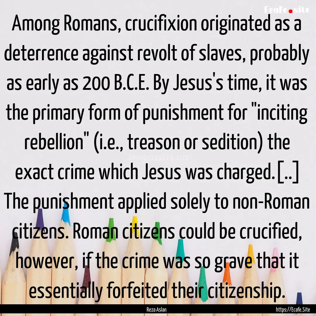 Among Romans, crucifixion originated as a.... : Quote by Reza Aslan