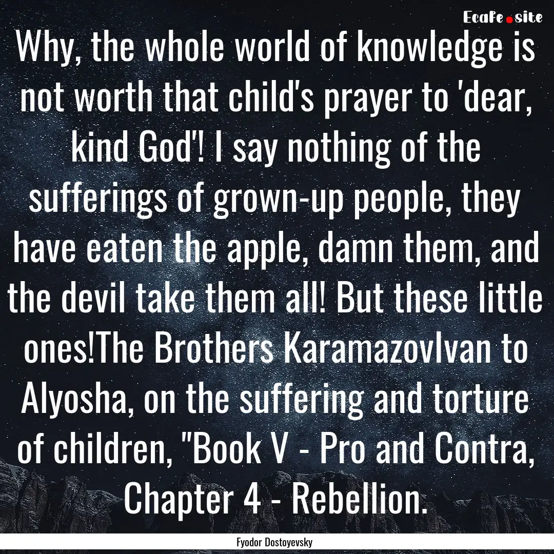 Why, the whole world of knowledge is not.... : Quote by Fyodor Dostoyevsky